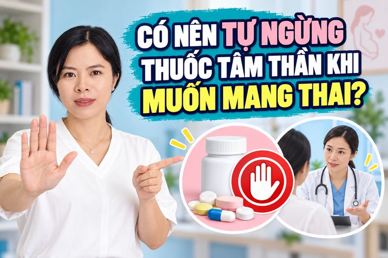 có nên tự ngừng thuốc tâm thần khi muốn mang thai